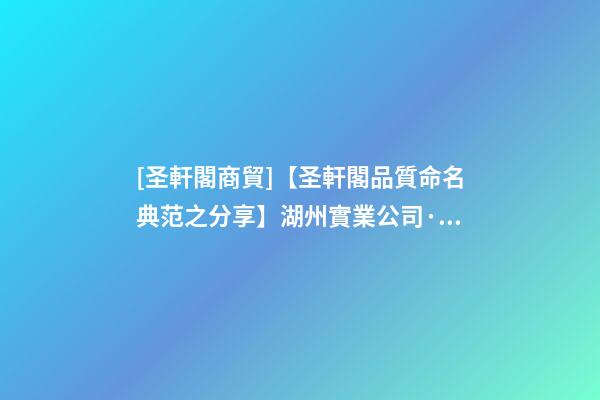 [圣軒閣商貿]【圣軒閣品質命名典范之分享】湖州實業公司·展邦-第1張-公司起名-玄機派